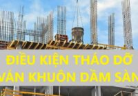 Điều kiện cho phép tháo dỡ ván khuôn dầm sàn toàn khối